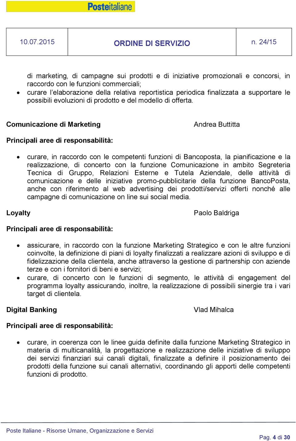 Comunicazione di Marketing Andrea Buttitta curare, in raccordo con le competenti funzioni di Bancoposta, la pianificazione e la realizzazione, di concerto con la funzione Comunicazione in ambito