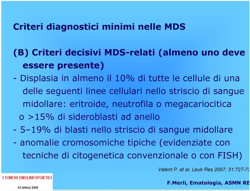 neutrofila o megacariocitica o >15% di sideroblasti ad anello - 5 19% di blasti nello striscio di sangue midollare -