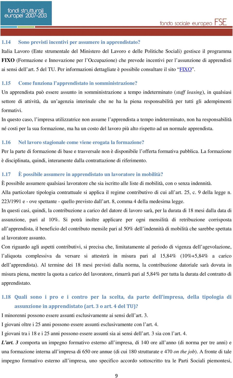 apprendisti ai sensi dell art. 5 del TU. Per informazioni dettagliate è possibile consultare il sito FIXO. 1.15 Come funziona l apprendistato in somministrazione?