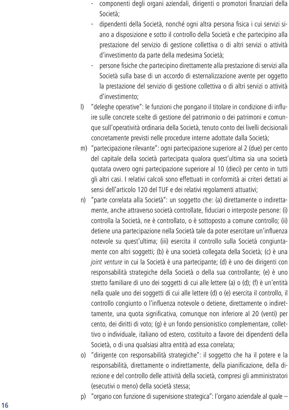 partecipino direttamente alla prestazione di servizi alla Società sulla base di un accordo di esternalizzazione avente per oggetto la prestazione del servizio di gestione collettiva o di altri