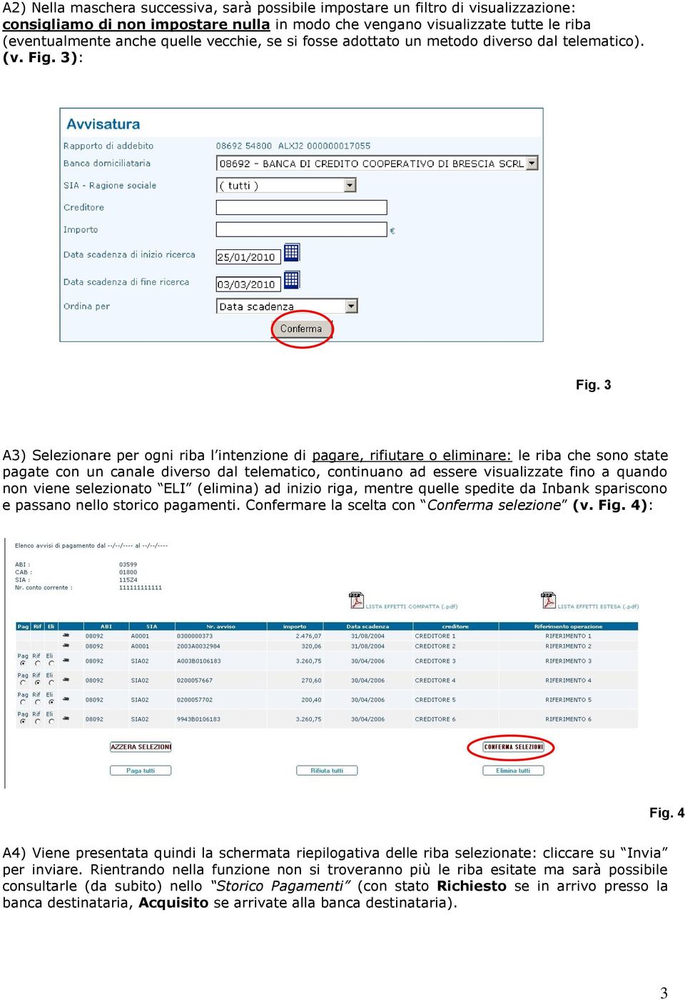 3 A3) Selezionare per ogni riba l intenzione di pagare, rifiutare o eliminare: le riba che sono state pagate con un canale diverso dal telematico, continuano ad essere visualizzate fino a quando non