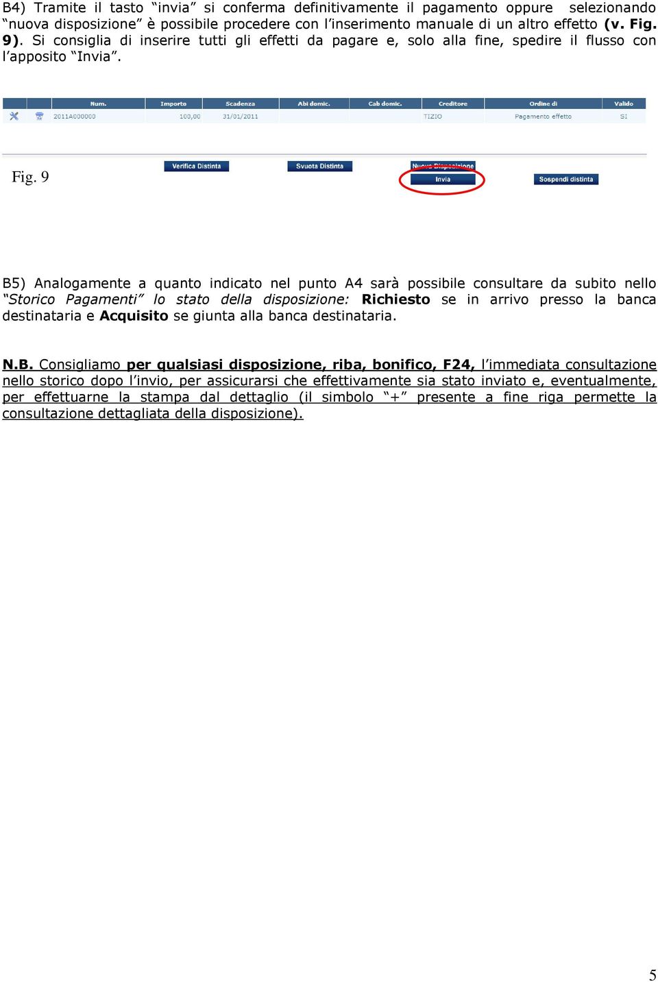 9 B5) Analogamente a quanto indicato nel punto A4 sarà possibile consultare da subito nello Storico Pagamenti lo stato della disposizione: Richiesto se in arrivo presso la banca destinataria e