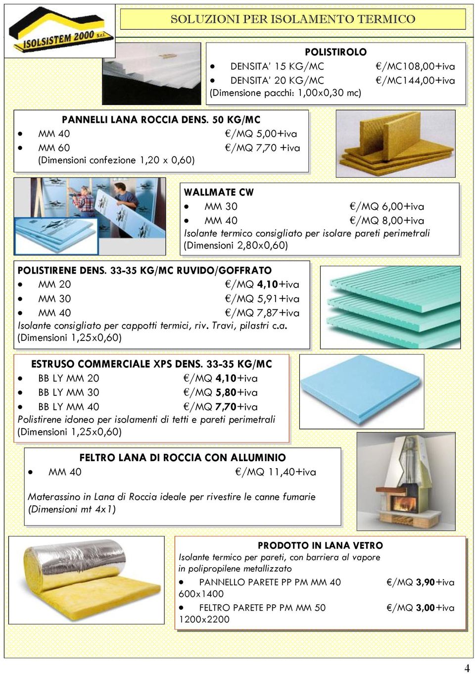 POLISTIRENE DENS. 33-35 KG/MC RUVIDO/GOFFRATO MM 20 /MQ 4,10+iva MM 30 /MQ 5,91+iva MM 40 /MQ 7,87+iva Isolante consigliato per cappotti termici, riv. Travi, pilastri c.a. (Dimensioni 1,25x0,60) ESTRUSO COMMERCIALE XPS DENS.