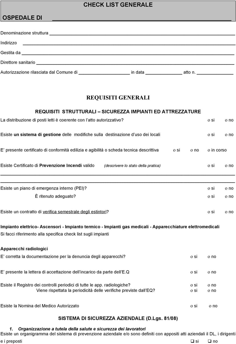 ο si ο no Esiste un sistema di gestione delle modifiche sulla destinazione d uso dei locali ο si ο no E presente certificato di conformità edilizia e agibilità o scheda tecnica descrittiva ο si ο no