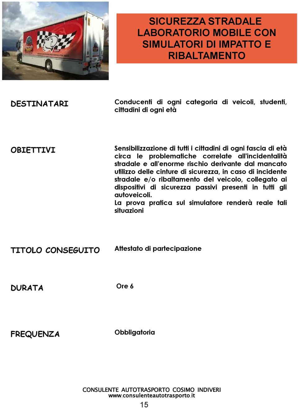 derivante dal mancato utilizzo delle cinture di sicurezza, in caso di incidente stradale e/o ribaltamento del veicolo, collegato ai disposivi di