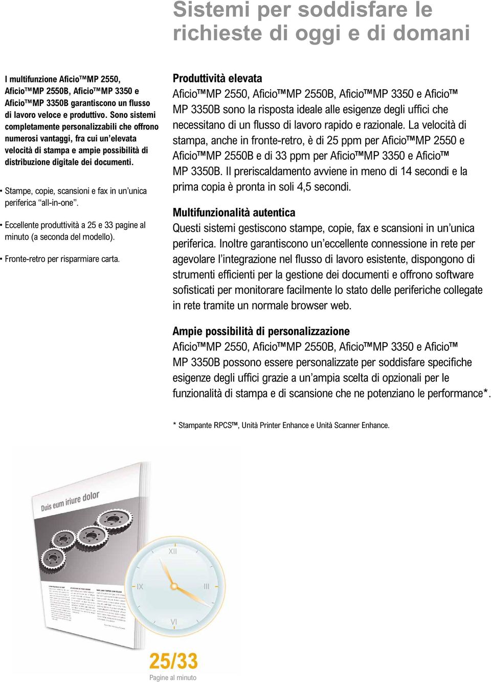 Stampe, copie, scansioni e fax in un unica periferica all-in-one. Eccellente produttività a 25 e 33 pagine al minuto (a seconda del modello). Fronte-retro per risparmiare carta.