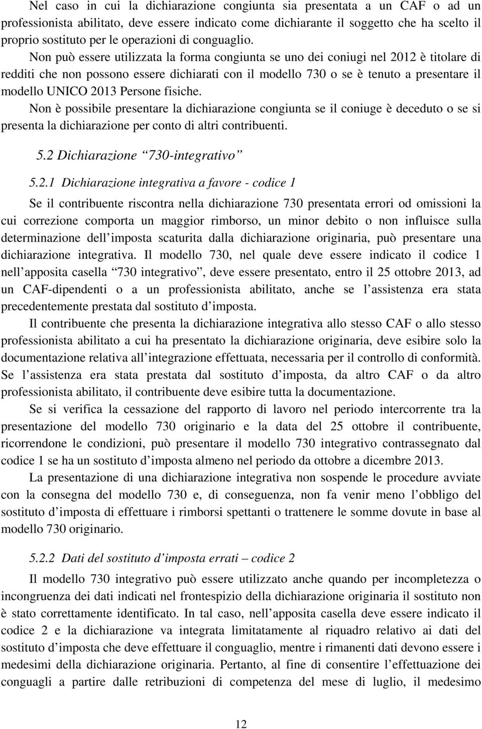 Non può essere utilizzata la forma congiunta se uno dei coniugi nel 2012 è titolare di redditi che non possono essere dichiarati con il modello 730 o se è tenuto a presentare il modello UNICO 2013