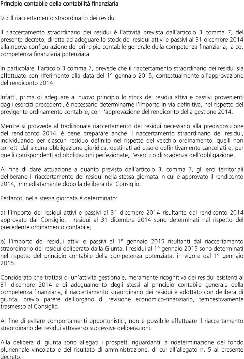 attivi e passivi al 31 dicembre 2014 alla nuova configurazione del principio contabile generale della competenza finanziaria, la cd. competenza finanziaria potenziata.