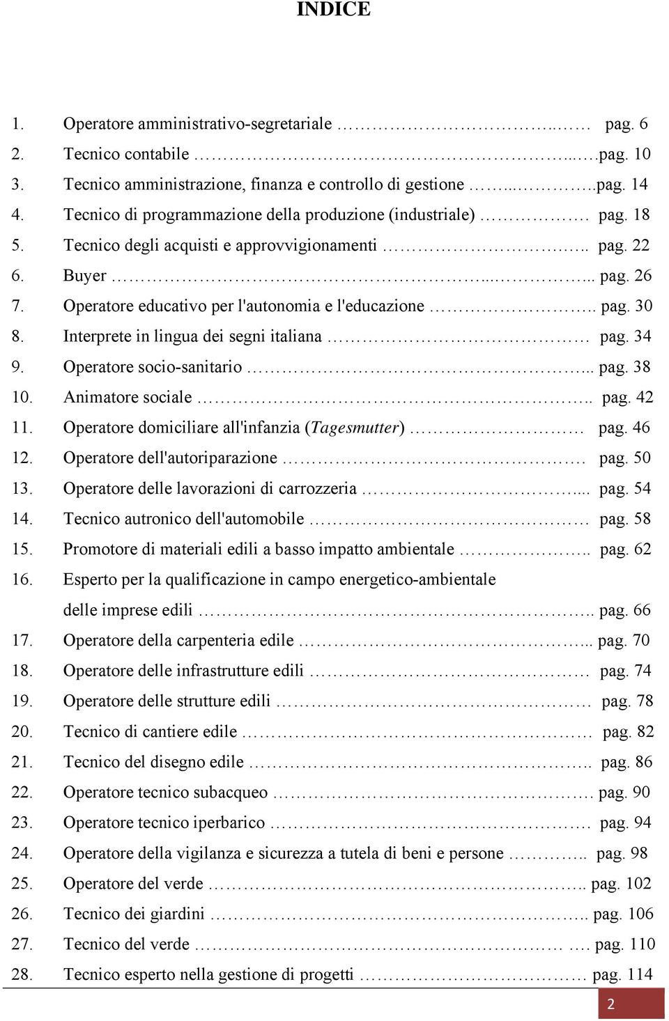 Operatore educativo per l'autonomia e l'educazione.. pag. 30 8. Interprete in lingua dei segni italiana pag. 34 9. Operatore socio-sanitario... pag. 38 10. Animatore sociale.. pag. 42 11.