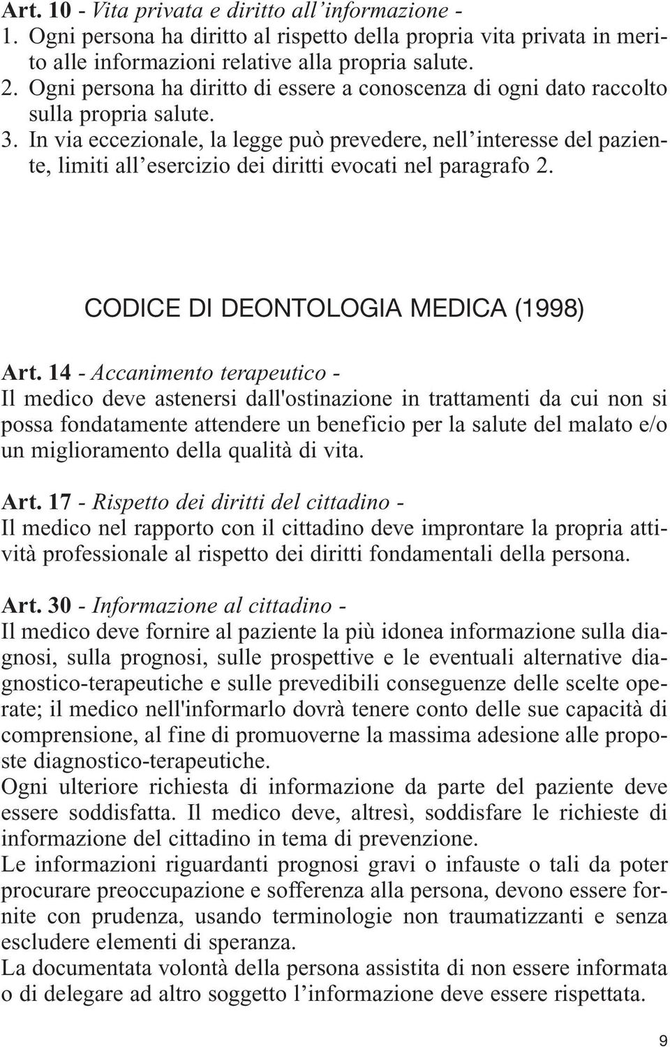 In via eccezionale, la legge può prevedere, nell interesse del paziente, limiti all esercizio dei diritti evocati nel paragrafo 2. CODICE DI DEONTOLOGIA MEDICA (1998) Art.