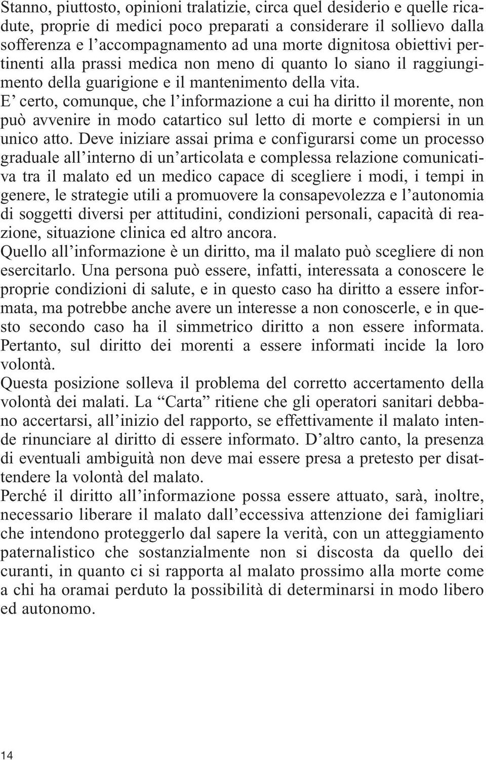 E certo, comunque, che l informazione a cui ha diritto il morente, non può avvenire in modo catartico sul letto di morte e compiersi in un unico atto.