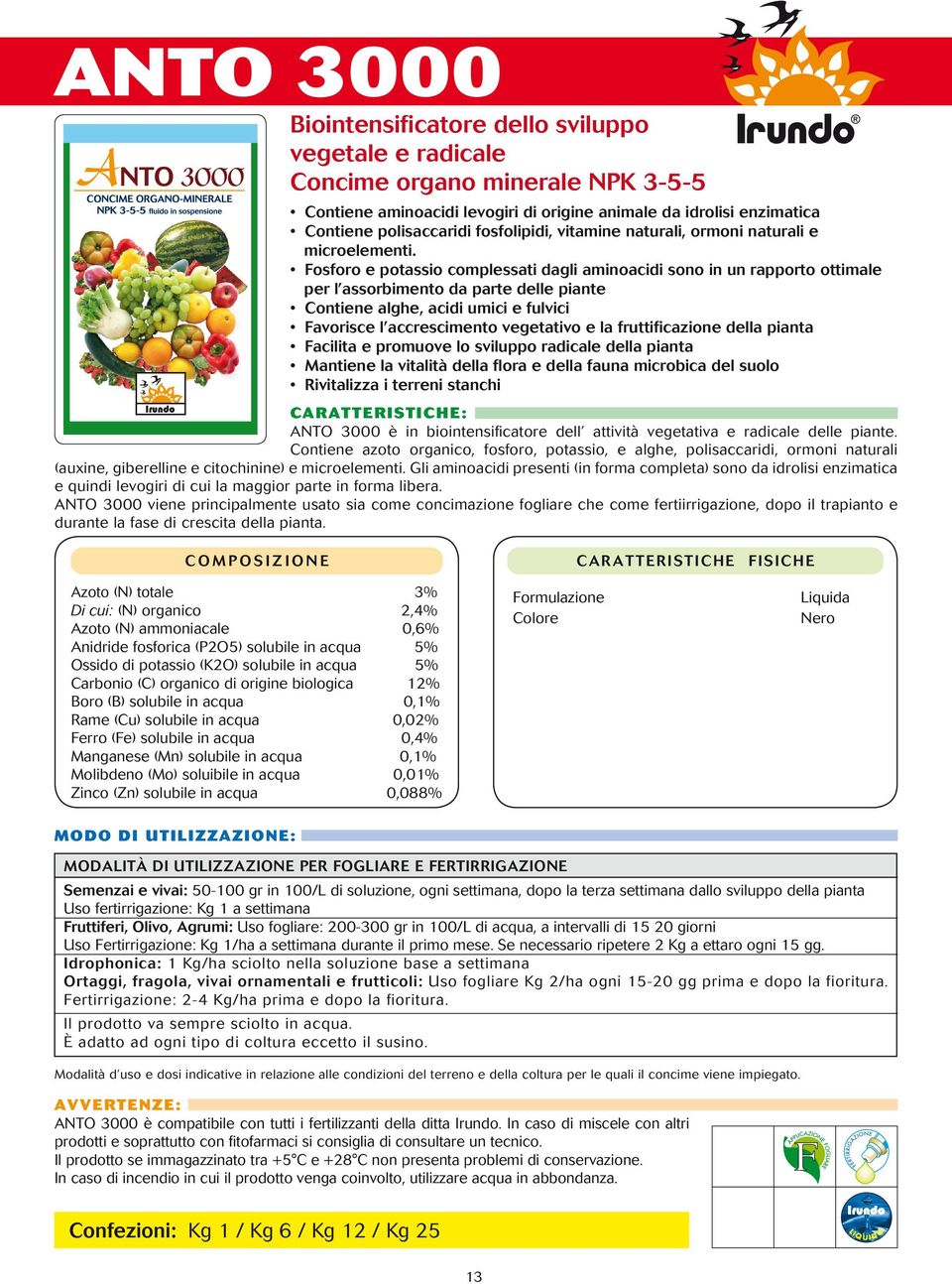 Fosforo e potassio complessati dagli aminoacidi sono in un rapporto ottimale per l assorbimento da parte delle piante Contiene alghe, acidi umici e fulvici Favorisce l accrescimento vegetativo e la