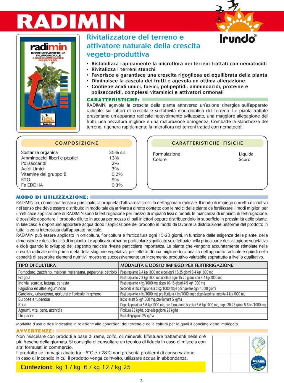 proteine e polisaccaridi, complessi vitaminici e attivatori ormonali RADIMIN, agevola la crescita della pianta attraverso un azione sinergica sull apparato radicale, sui fattori di crescita e sull