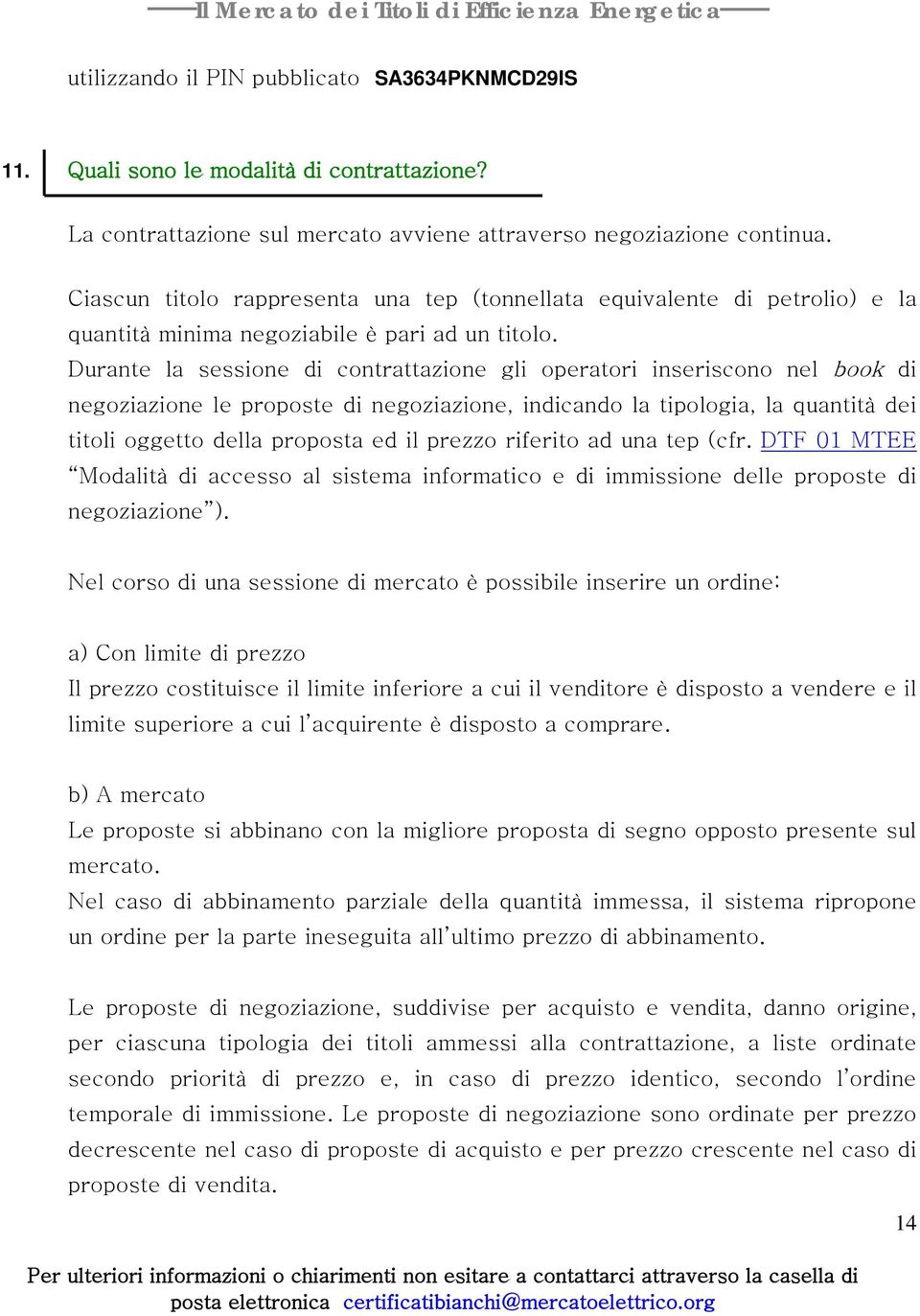 Durante la sessione di contrattazione gli operatori inseriscono nel book di negoziazione le proposte di negoziazione, indicando la tipologia, la quantità dei titoli oggetto della proposta ed il