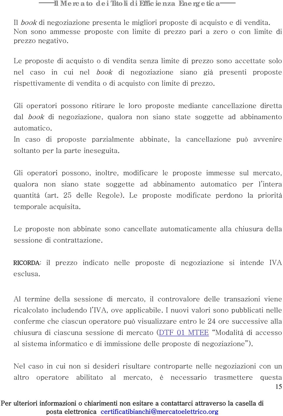 limite di prezzo. Gli operatori possono ritirare le loro proposte mediante cancellazione diretta dal book di negoziazione, qualora non siano state soggette ad abbinamento automatico.