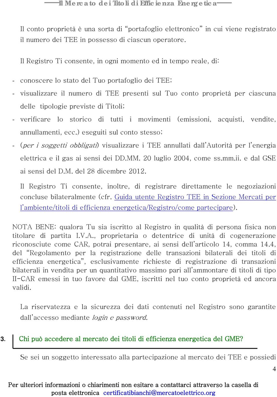 tipologie previste di Titoli; - verificare lo storico di tutti i movimenti (emissioni, acquisti, vendite, annullamenti, ecc.