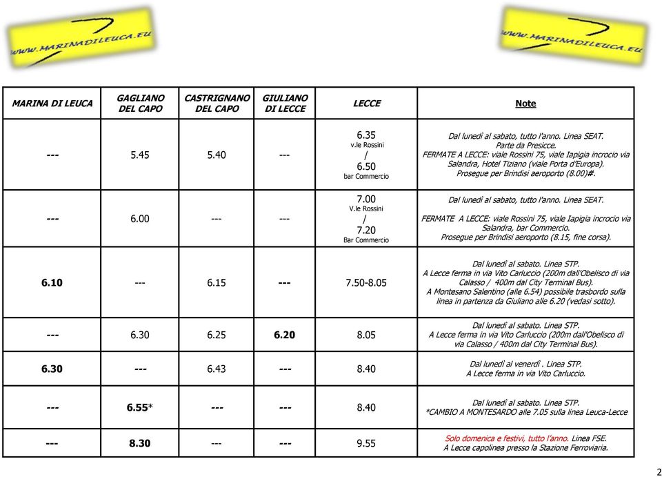 Dal lunedì al sabato, tutto l'anno. Linea SEAT. FERMATE A LECCE: viale Rossini 75, viale Iapigia incrocio via Salandra, bar Commercio. Prosegue per Brindisi aeroporto (8.15, fine corsa). 6.10 --- 6.