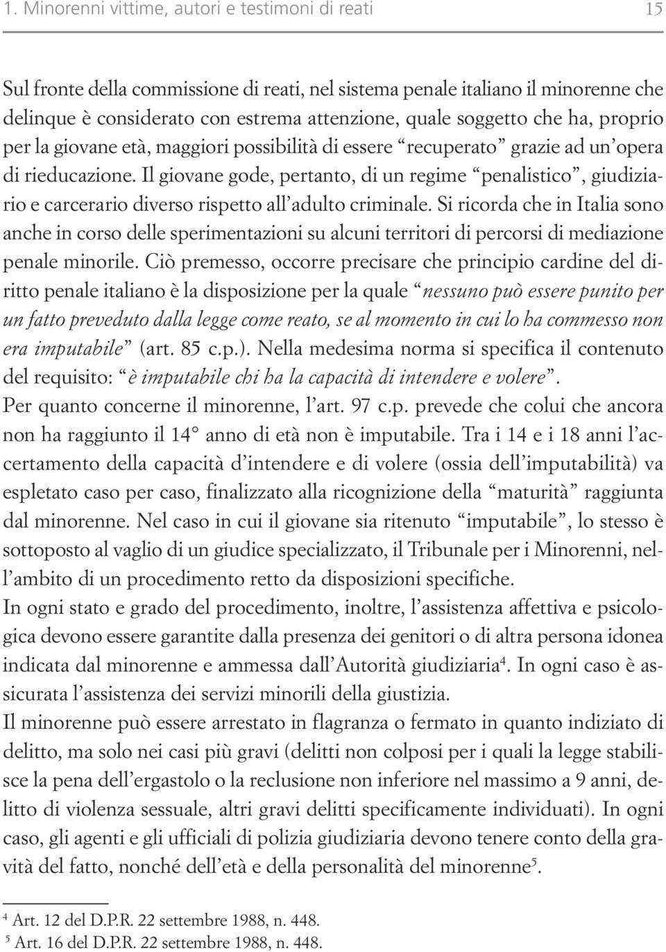 Il giovane gode, pertanto, di un regime penalistico, giudiziario e carcerario diverso rispetto all adulto criminale.