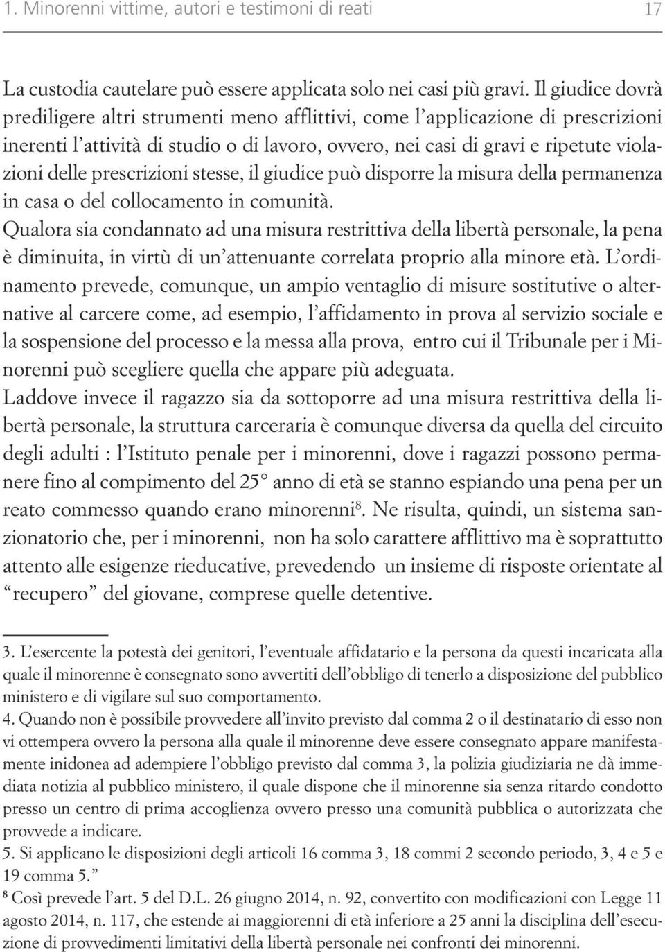 prescrizioni stesse, il giudice può disporre la misura della permanenza in casa o del collocamento in comunità.