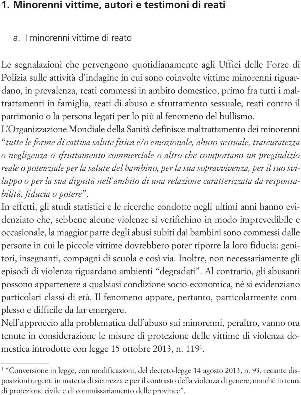 prevalenza, reati commessi in ambito domestico, primo fra tutti i maltrattamenti in famiglia, reati di abuso e sfruttamento sessuale, reati contro il patrimonio o la persona legati per lo più al