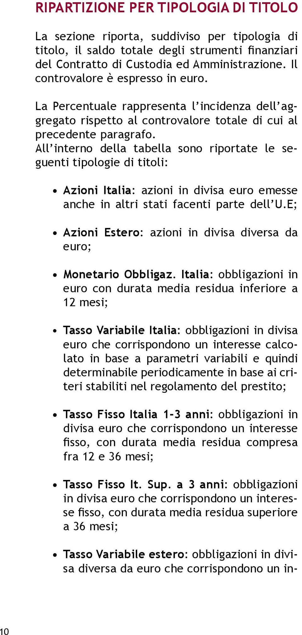 All interno della tabella sono riportate le seguenti tipologie di titoli: Azioni Italia: azioni in divisa euro emesse anche in altri stati facenti parte dell U.
