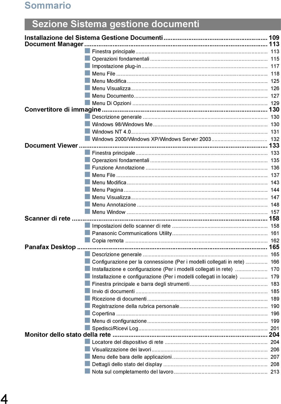 .. 130 Windows NT 4.0... 131 Windows 2000/Windows XP/Windows Server 2003... 132 Document Viewer... 133 Finestra principale... 133 Operazioni fondamentali... 135 Funzione Annotazione... 136 Menu File.