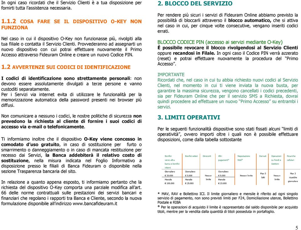 Provvederanno ad assegnarti un nuovo dispositivo con cui potrai effettuare nuovamente il Primo Accesso attraverso Fideuram Online e creare un nuovo Codice PIN. 1.