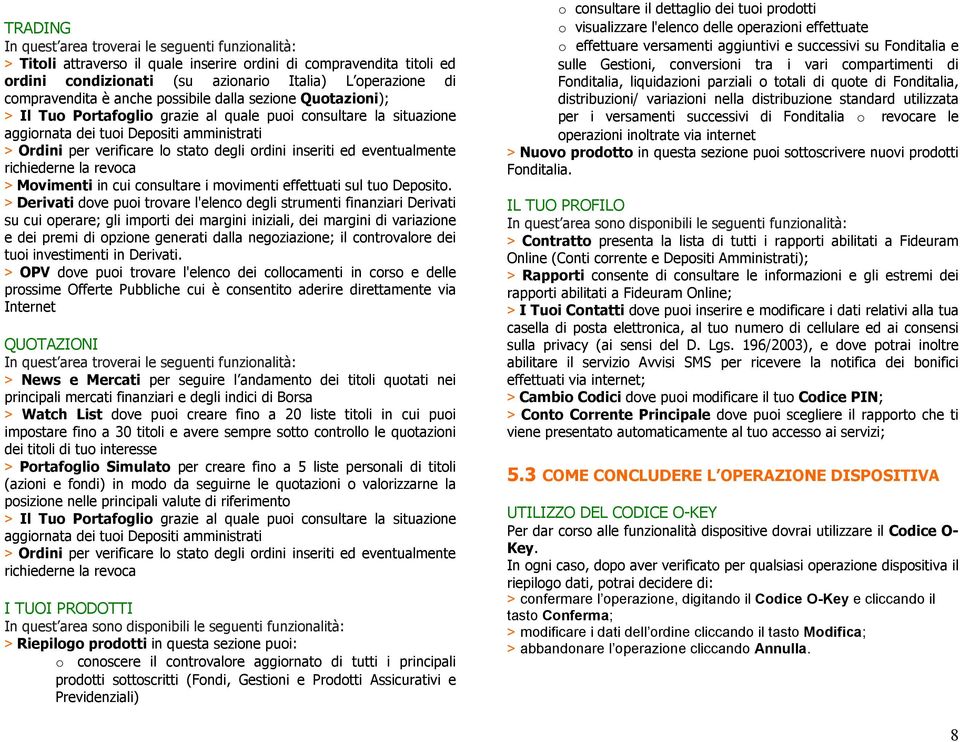 stato degli ordini inseriti ed eventualmente richiederne la revoca > Movimenti in cui consultare i movimenti effettuati sul tuo Deposito.