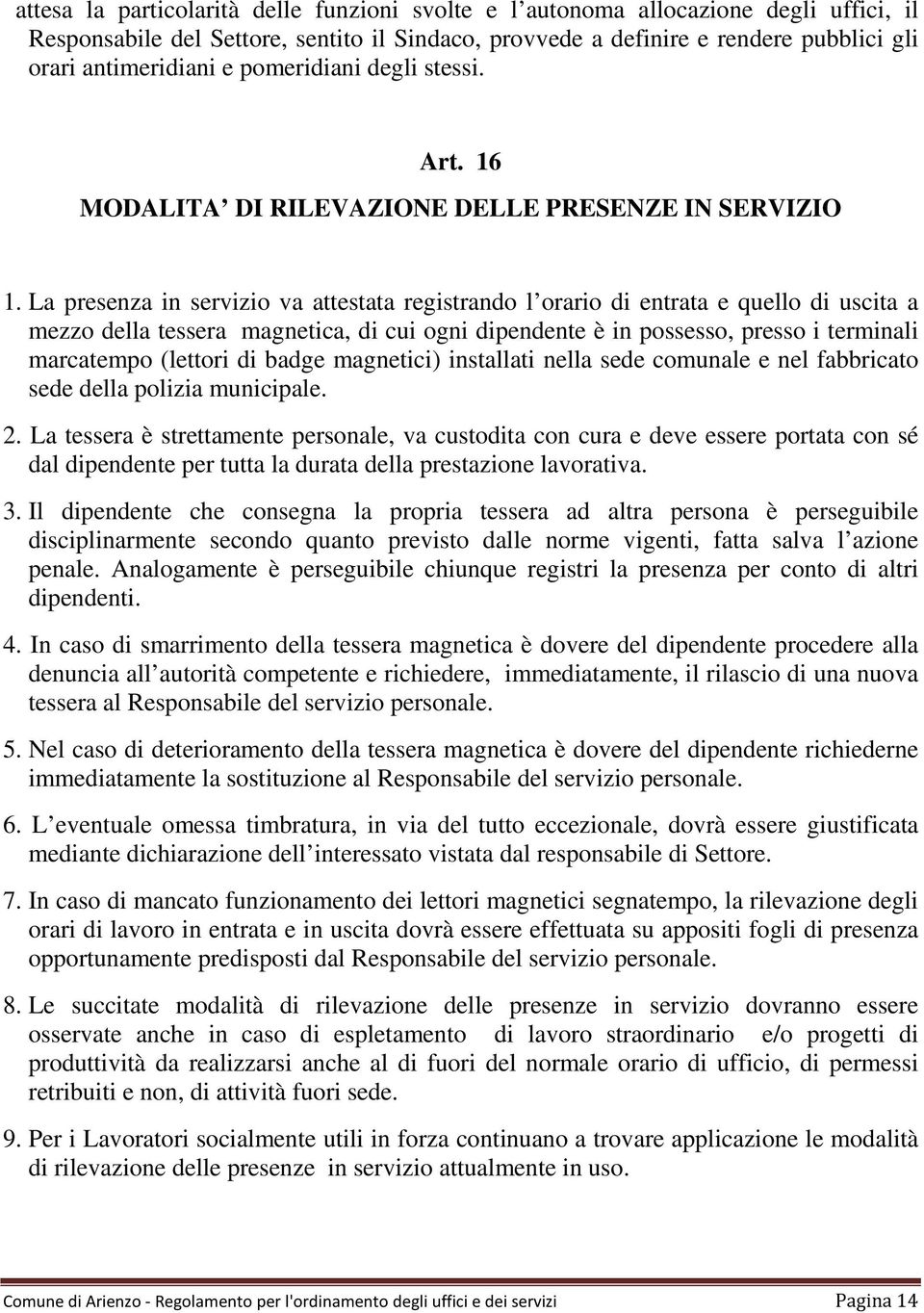 La presenza in servizio va attestata registrando l orario di entrata e quello di uscita a mezzo della tessera magnetica, di cui ogni dipendente è in possesso, presso i terminali marcatempo (lettori