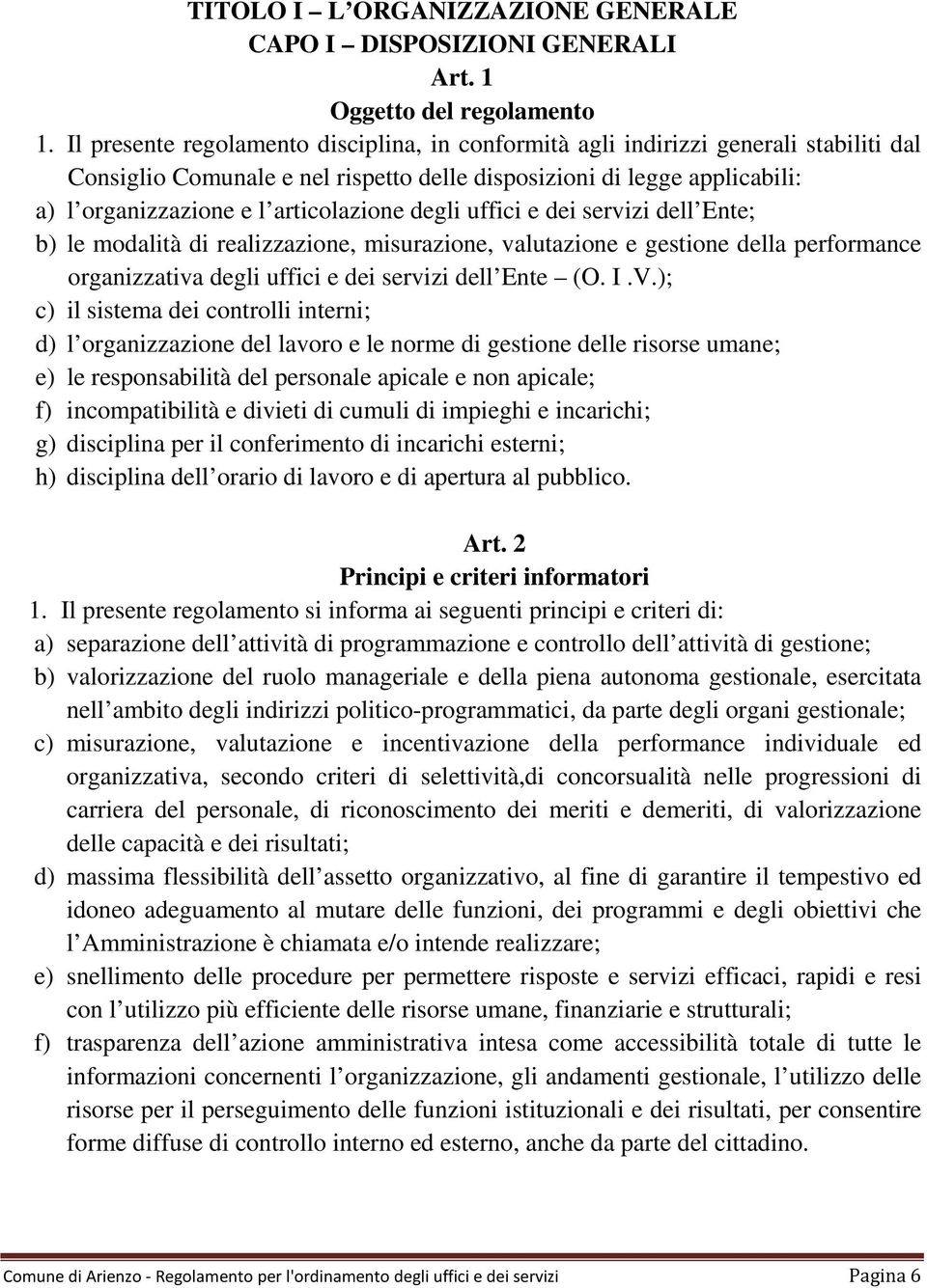 articolazione degli uffici e dei servizi dell Ente; b) le modalità di realizzazione, misurazione, valutazione e gestione della performance organizzativa degli uffici e dei servizi dell Ente (O. I.V.