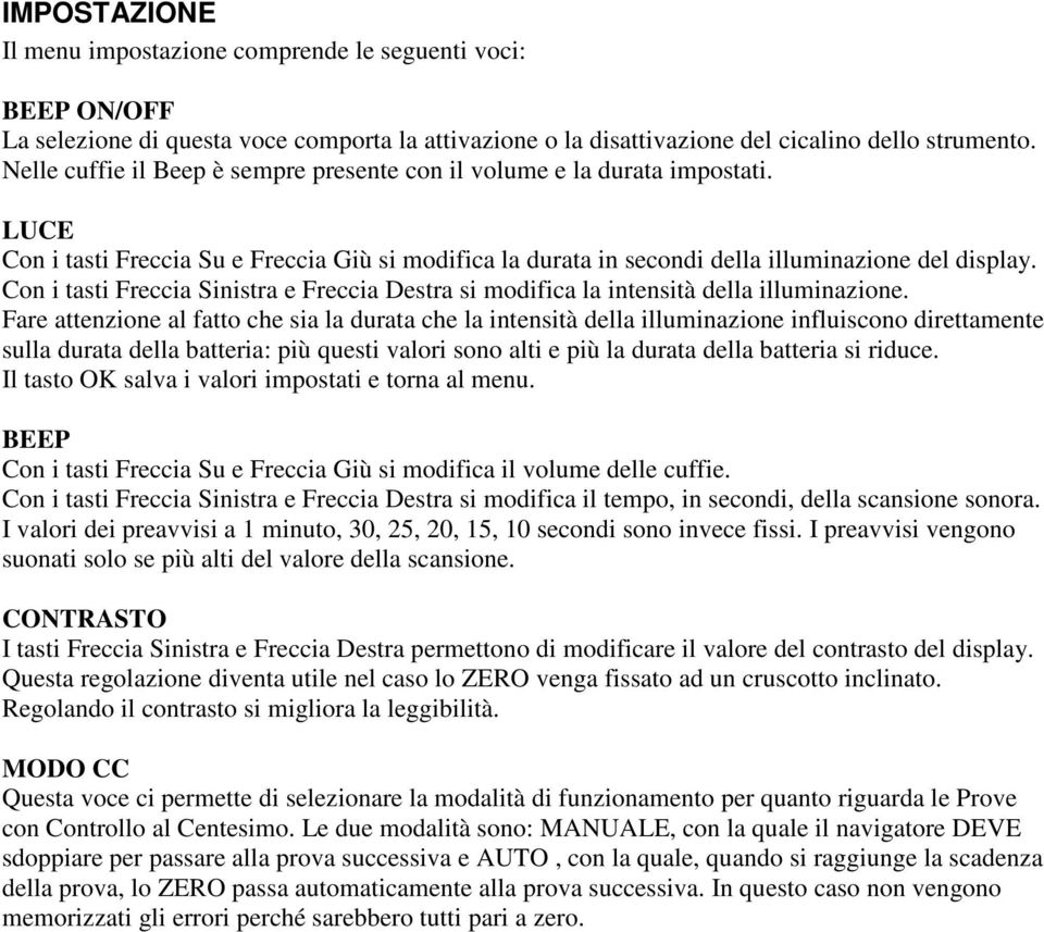 Con i tasti Freccia Sinistra e Freccia Destra si modifica la intensità della illuminazione.