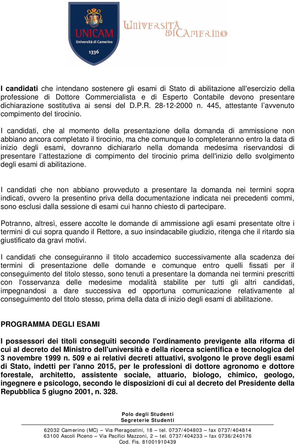 I candidati, che al momento della presentazione della domanda di ammissione non abbiano ancora completato il tirocinio, ma che comunque lo completeranno entro la data di inizio degli esami, dovranno