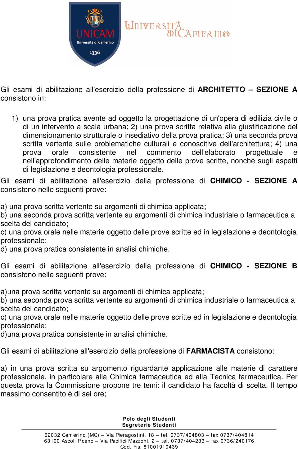 problematiche culturali e conoscitive dell'architettura; 4) una prova orale consistente nel commento dell'elaborato progettuale e nell'approfondimento delle materie oggetto delle prove scritte,