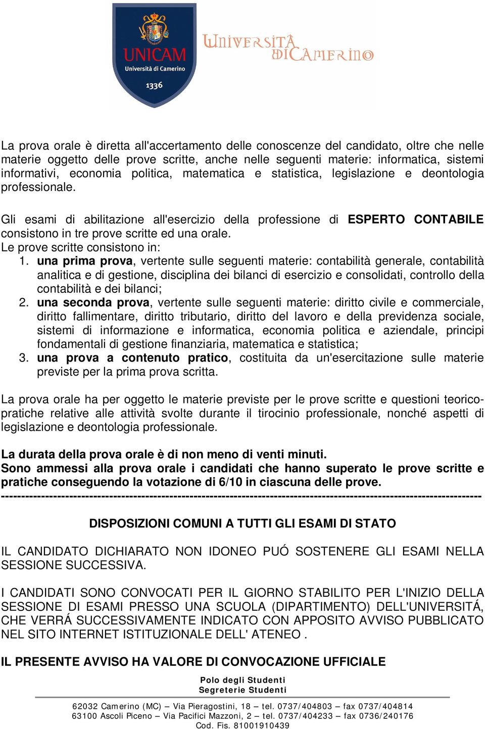 Gli esami di abilitazione all'esercizio della professione di ESPERTO CONTABILE consistono in tre prove scritte ed una orale. Le prove scritte consistono in: 1.