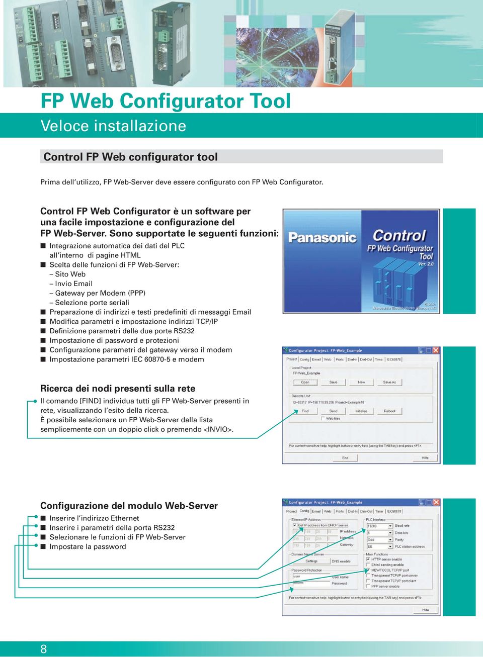 Sono supportate le seguenti funzioni: Integrazione automatica dei dati del PLC all interno di pagine HTML Scelta delle funzioni di FP Web-Server: Sito Web Invio Email Gateway per Modem (PPP)