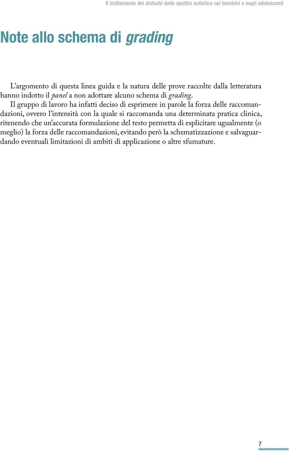 Il gruppo di lavoro ha infatti deciso di esprimere in parole la forza delle raccomandazioni, ovvero l intensità con la quale si raccomanda una