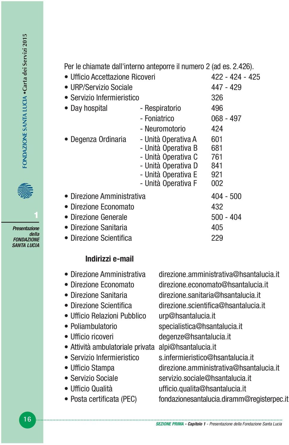 Operativa A 601 - Unità Operativa B 681 - Unità Operativa C 761 - Unità Operativa D 841 - Unità Operativa E 921 - Unità Operativa F 002 Direzione Amministrativa 404-500 Direzione Economato 432