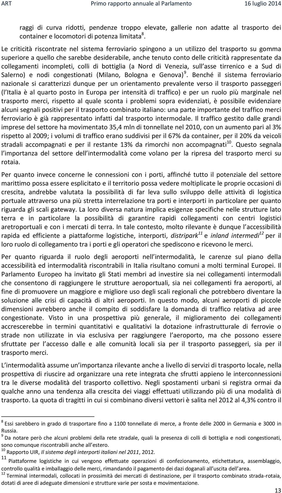 collegamenti incompleti, colli di bottiglia (a Nord di Venezia, sull asse tirrenico e a Sud di Salerno) e nodi congestionati (Milano, Bologna e Genova) 9.