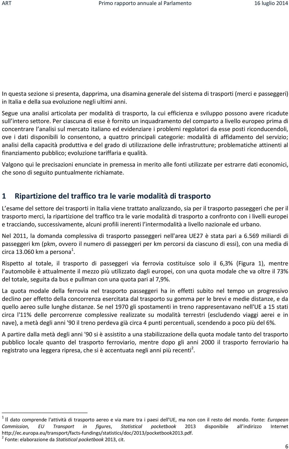 Per ciascuna di esse è fornito un inquadramento del comparto a livello europeo prima di concentrare l analisi sul mercato italiano ed evidenziare i problemi regolatori da esse posti riconducendoli,