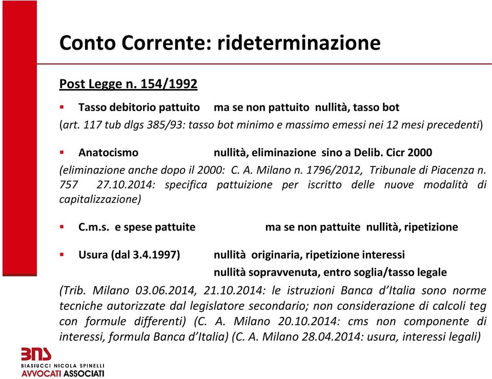 1796/2012, Tribunale di Piacenza n. 757 27.10.2014: specifica pattuizione per iscritto delle nuove modalità di capitalizzazione) C.m.s. e spese pattuite ma se non pattuite nullità, ripetizione Usura(dal 3.