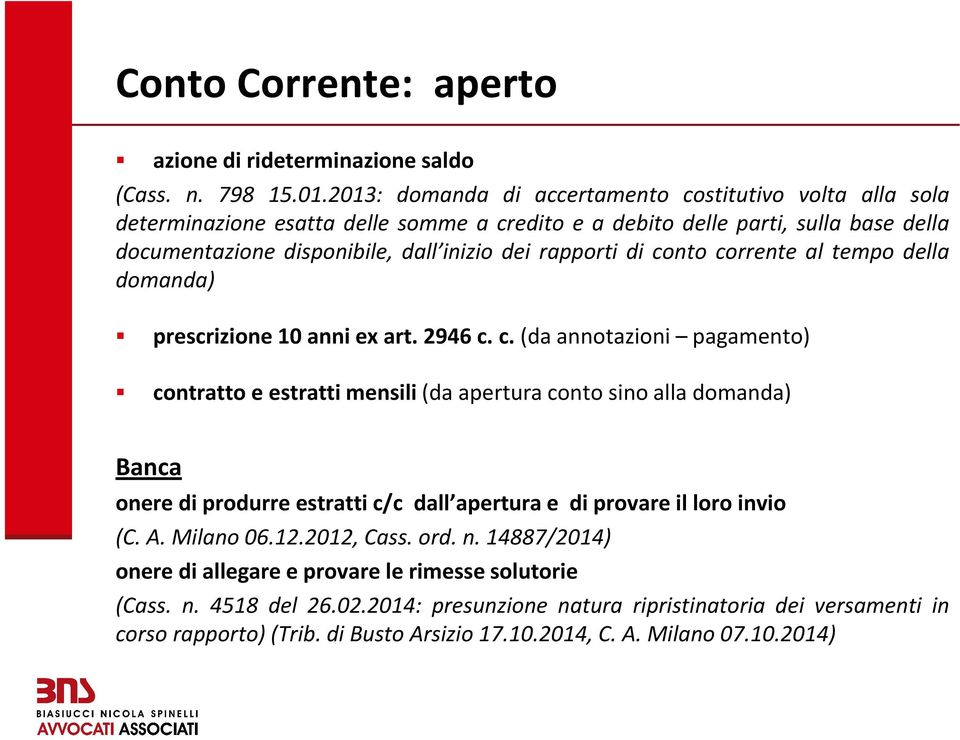 di conto corrente al tempo della domanda) prescrizione 10 anni ex art. 2946 c. c.(da annotazioni pagamento) contratto e estratti mensili(da apertura conto sino alla domanda) Banca onere di produrre estratti c/c dall apertura e di provare il loro invio (C.