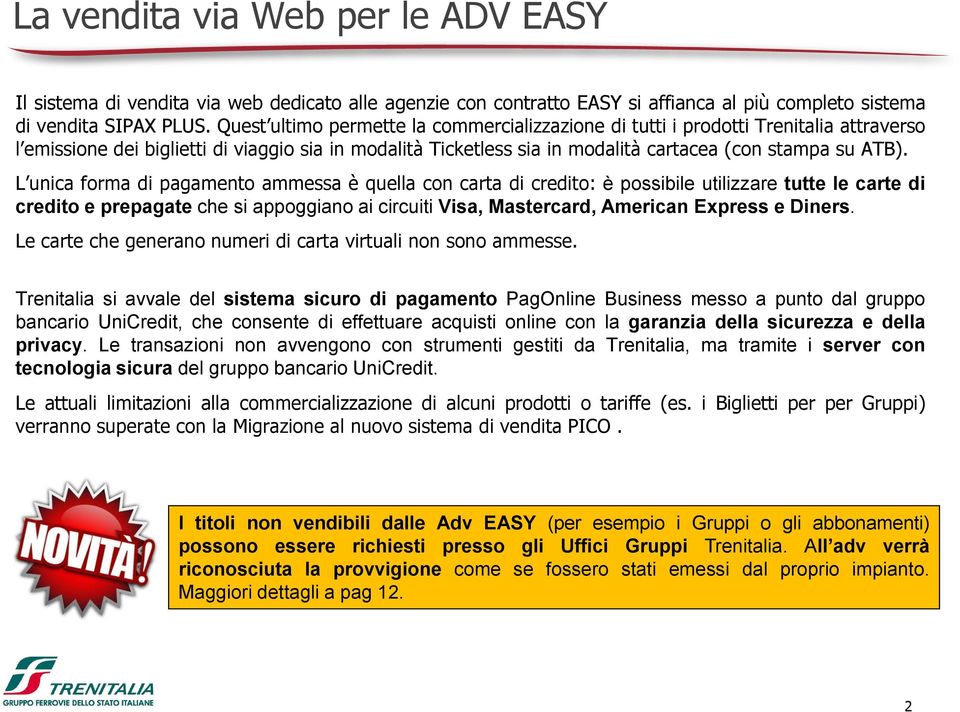 L unica forma di pagamento ammessa è quella con carta di credito: è possibile utilizzare tutte le carte di credito e prepagate che si appoggiano ai circuiti Visa, Mastercard, American Express e