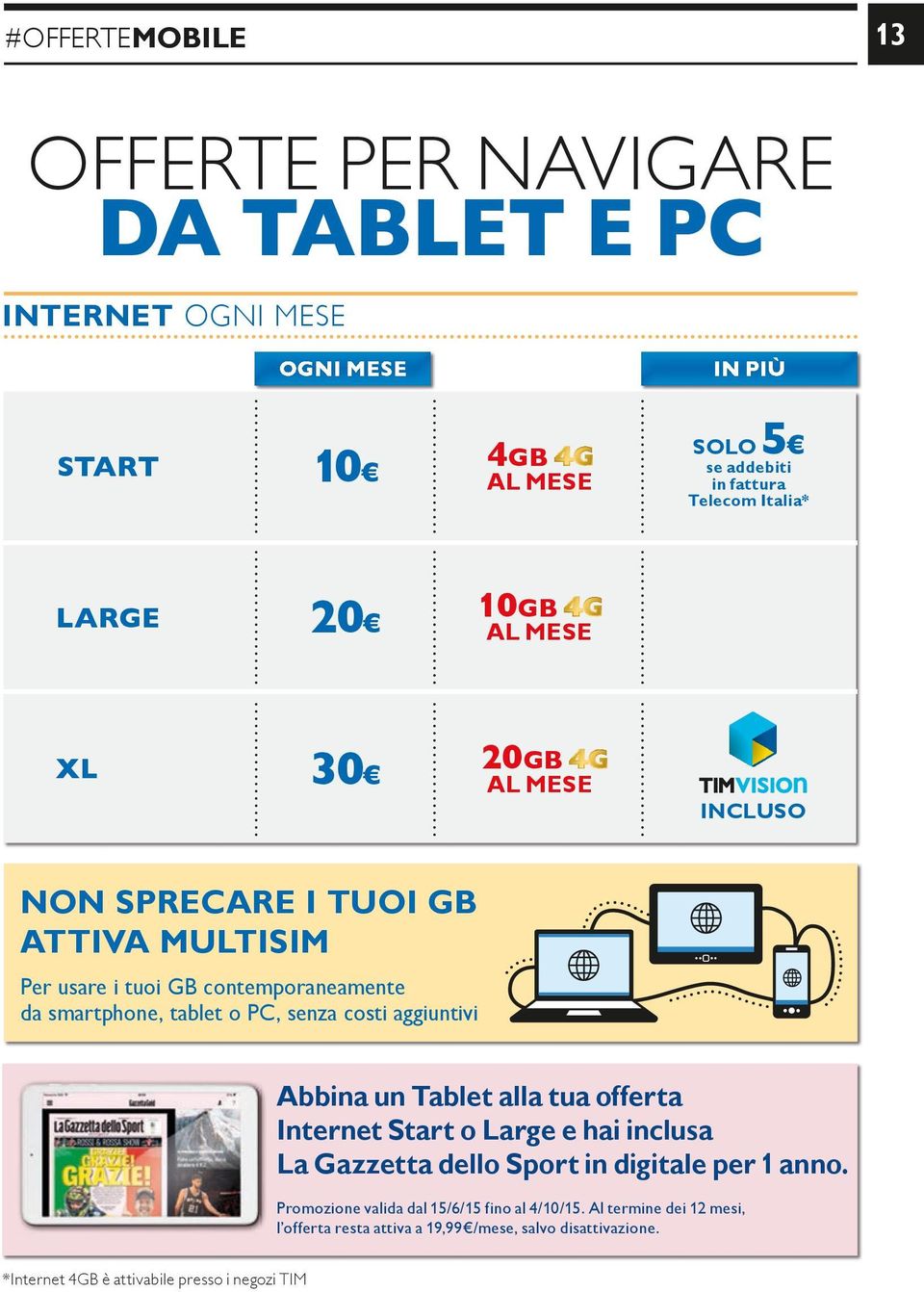 senza costi aggiuntivi Abbina un Tablet alla tua offerta Internet Start o Large e hai inclusa La Gazzetta dello Sport in digitale per 1 anno.
