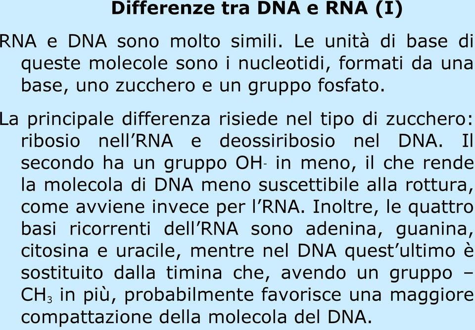 La principale differenza risiede nel tipo di zucchero: ribosio nell RNA e deossiribosio nel DNA.