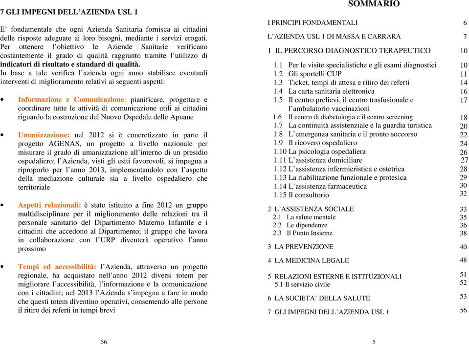 In base a tale verifica l azienda ogni anno stabilisce eventuali interventi di miglioramento relativi ai seguenti aspetti: Informazione e Comunicazione: pianificare, progettare e coordinare tutte le