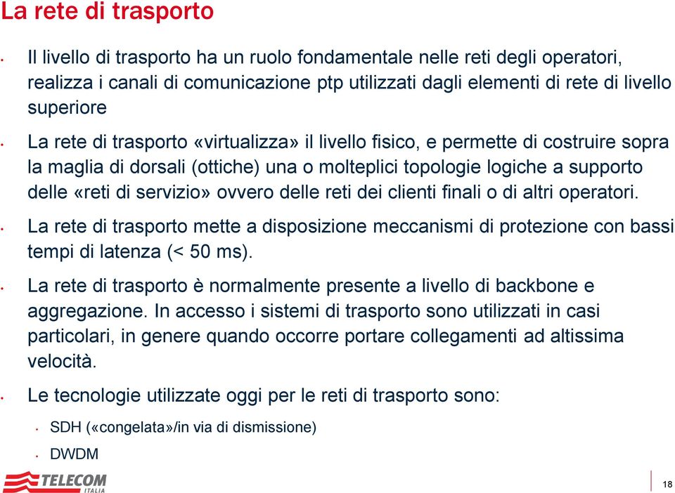 clienti finali o di altri operatori. La rete di trasporto mette a disposizione meccanismi di protezione con bassi tempi di latenza (< 50 ms).