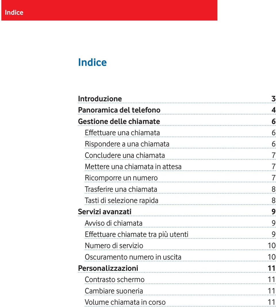 Tasti di selezione rapida 8 Servizi avanzati 9 Avviso di chiamata 9 Effettuare chiamate tra più utenti 9 Numero di