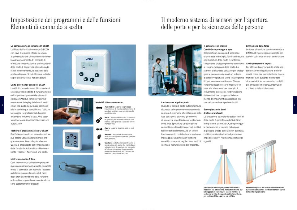 E possibile di effettuare le regolazioni le più importanti della porta. Il display visualizza le modalità di funzionamento, le posizioni della porta e diagnosi.