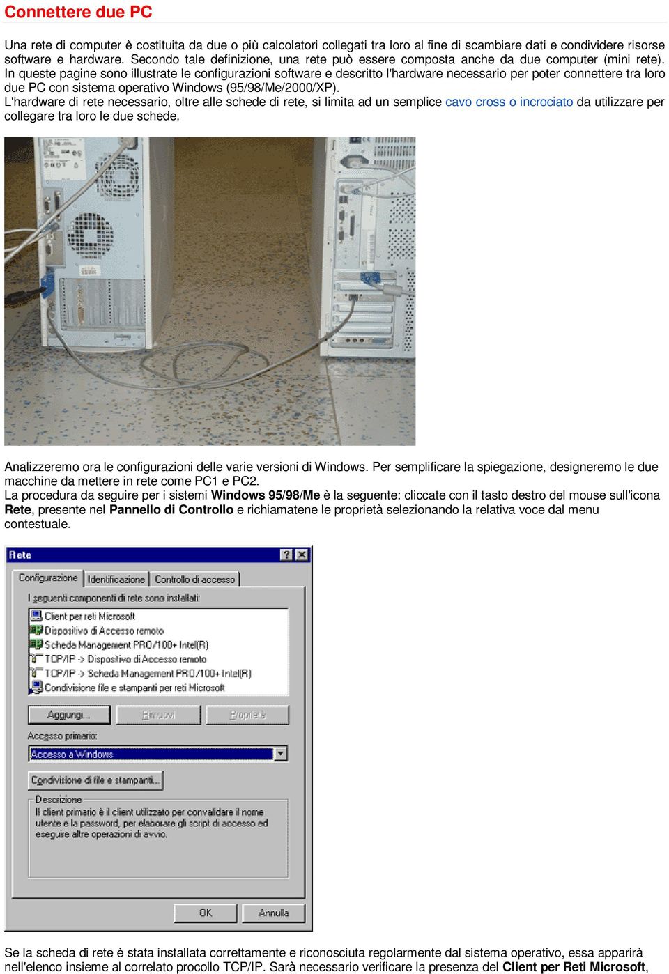 In queste pagine sono illustrate le configurazioni software e descritto l'hardware necessario per poter connettere tra loro due PC con sistema operativo Windows (95/98/Me/2000/XP).