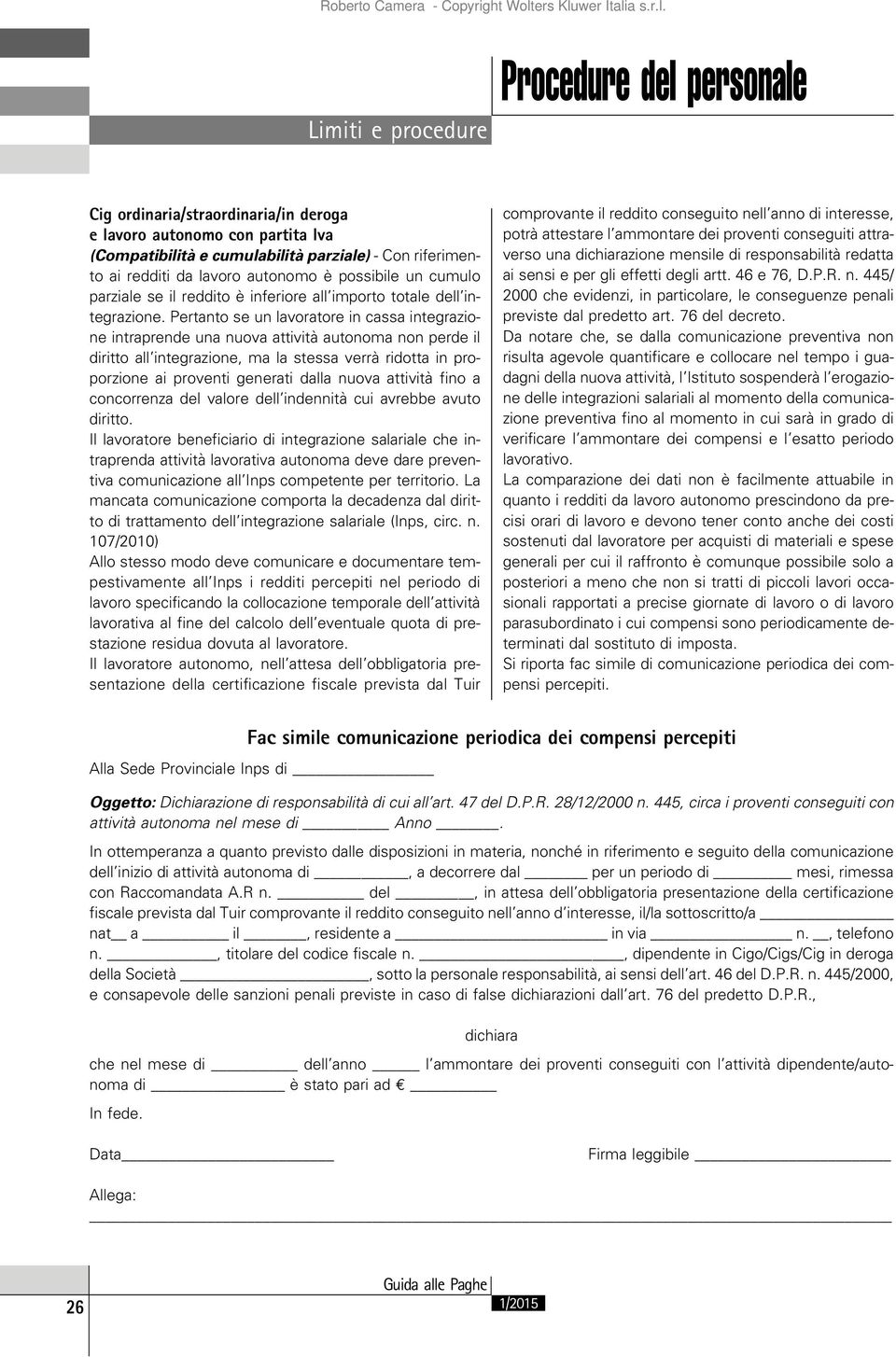 Pertanto se un lavoratore in cassa integrazione intraprende una nuova attività autonoma non perde il diritto all integrazione, ma la stessa verrà ridotta in proporzione ai proventi generati dalla